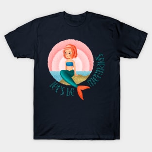 Mermaid life  let's be mermaids shirt T-Shirt